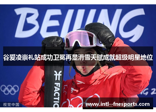 谷爱凌崇礼站成功卫冕再显滑雪天赋成就超级明星地位 谷爱凌崇礼站成功卫冕再显滑雪天赋成就超级明星地位