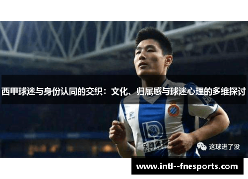西甲球迷与身份认同的交织：文化、归属感与球迷心理的多维探讨