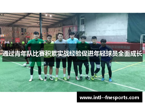 通过青年队比赛积累实战经验促进年轻球员全面成长