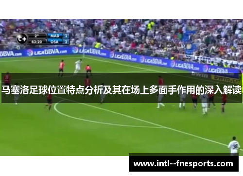 马塞洛足球位置特点分析及其在场上多面手作用的深入解读