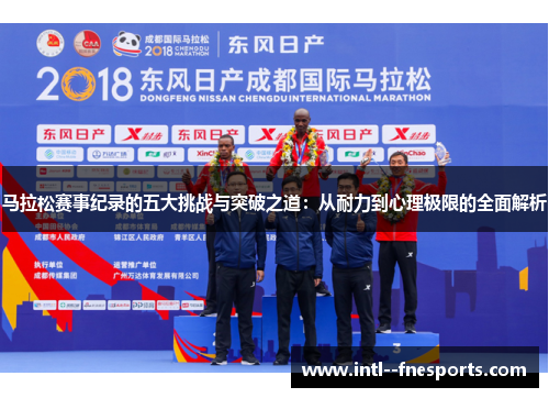 马拉松赛事纪录的五大挑战与突破之道：从耐力到心理极限的全面解析
